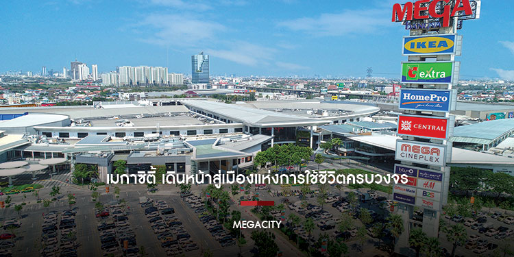 เมกาซิตี้ เดินหน้าสู่เมืองแห่งการใช้ชีวิตครบวงจร 