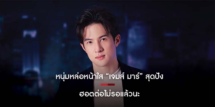 หนุ่มหล่อหน้าใส “เจมส์ มาร์” สุดปัง ฮอตต่อไม่รอแล้วนะ  