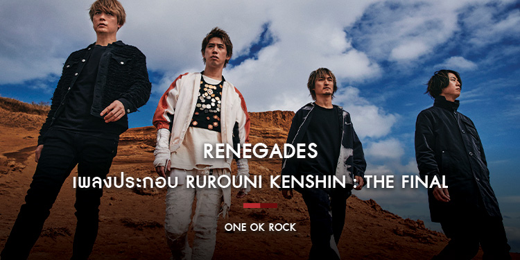 แฟน ONE OK ROCK ห้ามพลาด "Renegades" เพลงประกอบหนัง "Rurouni Kenshin The Final"
