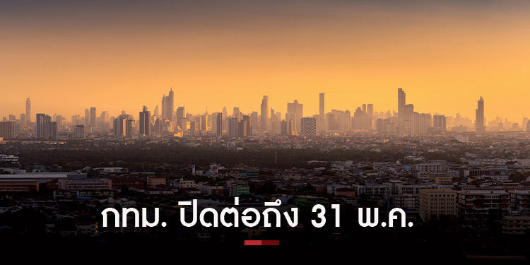 กรุงเทพยังอ่วม ขยายเวลาปิดสถานที่ถึง 31 พฤษภาคมนี้