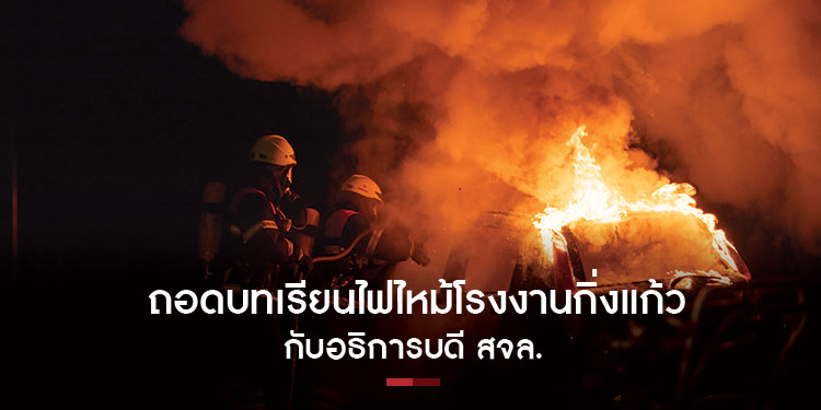 ถอดบทเรียนไฟไหม้โรงงานกิ่งแก้ว กับอธิการบดี สจล.
