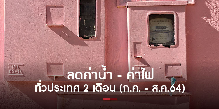  ลดค่าน้ำ - ค่าไฟ ทั่วประเทศ 2 เดือน ก.ค. - ส.ค.64