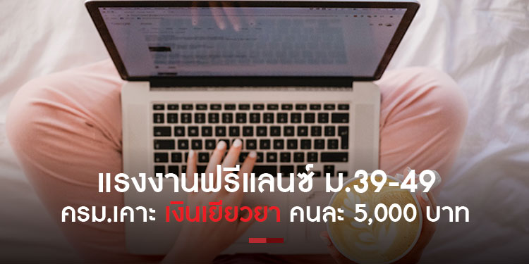 แรงงานฟรีแลนซ์ ม.39-40 ครม.เคาะ เงินเยียวยา คนละ 5,000 บาท