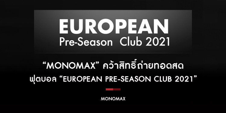 “MONOMAX” คว้าสิทธิ์ถ่ายทอดสด ฟุตบอล “EUROPEAN PRE-SEASON CLUB 2021”
