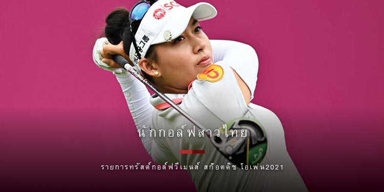 นักกอล์ฟสาวไทยพร้อมโชว์ฟอร์มสุดร้อนแรงในรายการทรัสต์กอล์ฟวีเมนส์ สก็อตติช โอเพ่น 2021