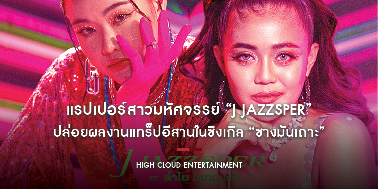 แรปเปอร์สาวมหัศจรรย์ “J JAZZSPER” ปล่อยผลงานแทร็ปอีสานสุดแซ่บ ในซิงเกิล “ซางมันเถาะ”