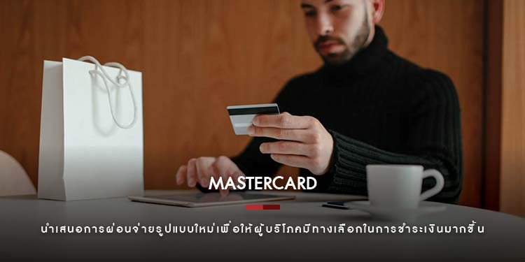 มาสเตอร์การ์ดนำเสนอการผ่อนจ่ายรูปแบบใหม่ เพื่อให้ผู้บริโภคมีทางเลือกในการชำระเงินมากขึ้น