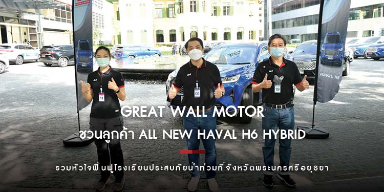 เกรท วอลล์ มอเตอร์ ชวนลูกค้า All New HAVAL H6 Hybrid SUV ฟื้นฟูโรงเรียนประสบภัยน้ำท่วมที่จ.อยุธยา
