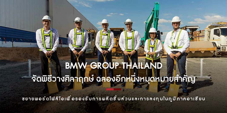 บีเอ็มดับเบิลยู พาร์ทส์ แมนูแฟคเจอริ่ง ประเทศไทย จัดพิธีวางศิลาฤกษ์ ขยายพอร์ตโฟลิโอเพื่อรองรับการผลิตชิ้นส่วนและการลงทุนในภูมิภาคอาเซียน