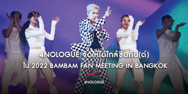 4NOLOGUE จัดให้ได้ใกล้ชิดกัน(ต์)   ใน 2022 BamBam FAN MEETING IN BANGKOK