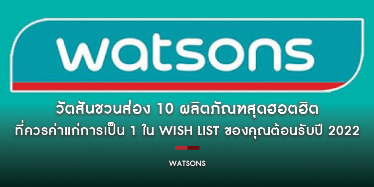 วัตสันชวนส่อง 10 ผลิตภัณฑ์เพื่อสุขภาพและความงามสุดฮอตฮิต ที่ควรค่าแก่การเป็น 1 ใน Wish List ของคุณต้อนรับปี 2022