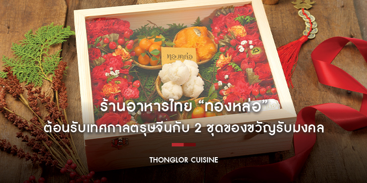 ร้านอาหารไทย “ทองหล่อ” ต้อนรับเทศกาลตรุษจีนกับ 2 ชุดของขวัญรับมงคล