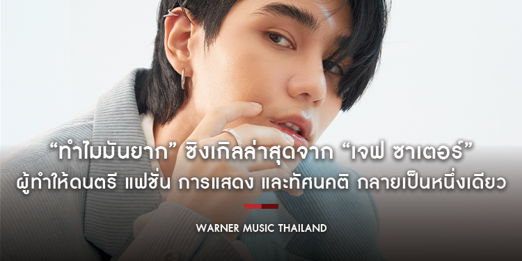 “ทำไมมันยาก (Complicated)” ซิงเกิลล่าสุดจาก “เจฟ ซาเตอร์” ผู้ทำให้ดนตรี แฟชั่น การแสดง และทัศนคติ กลายเป็นหนึ่งเดียว