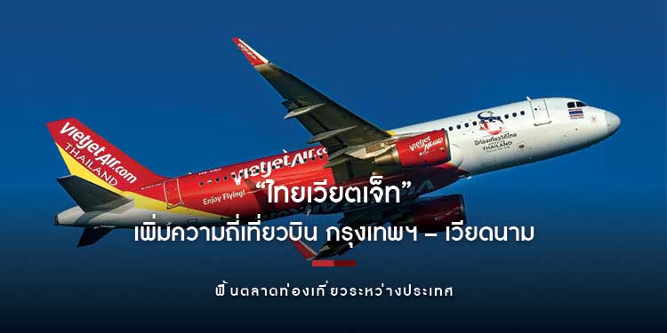 “ไทยเวียตเจ็ท” เพิ่มความถี่เที่ยวบิน กรุงเทพฯ – เวียดนาม ฟื้นตลาดท่องเที่ยวระหว่างประเทศ