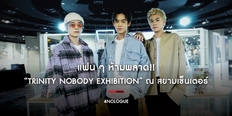 แฟน ๆ ห้ามพลาด!! “TRINITY NOBODY EXHIBITION” ณ สยามเซ็นเตอร์