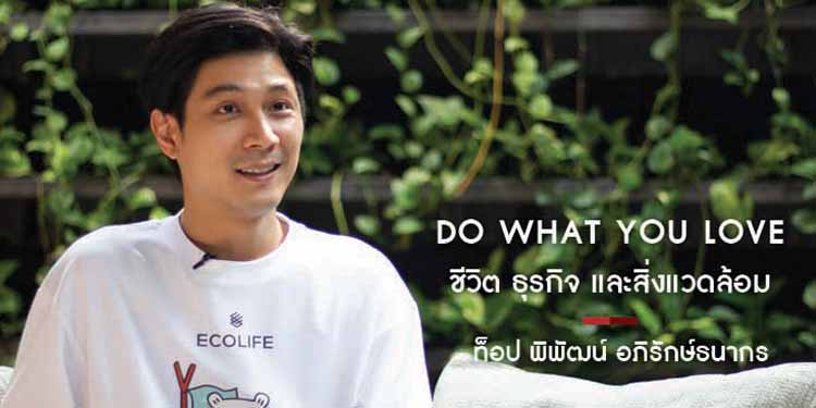 ชีวิต ธุรกิจ และสิ่งแวดล้อม "ท็อป พิพัฒน์ อภิรักษ์ธนากร