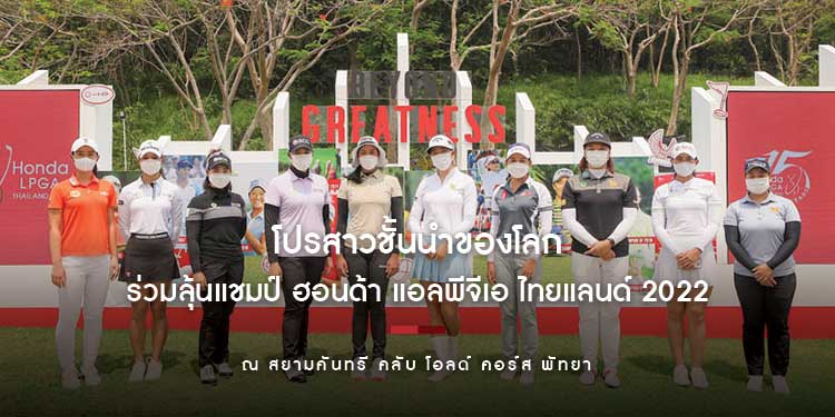 โปรสาวชั้นนำของโลก นำโดย แชมป์เก่า เอรียา จุฑานุกาล ร่วมลุ้นแชมป์ ฮอนด้า แอลพีจีเอ ไทยแลนด์ 2022
