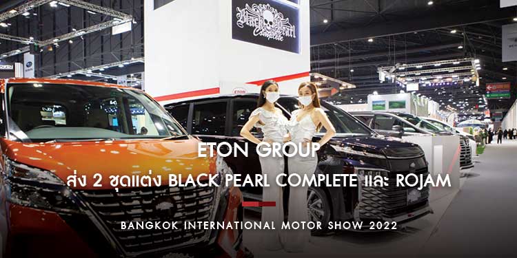 อีตั้น กรุ๊ป พร้อมรุกงาน MOTOR SHOW 2022 ส่ง 2 ชุดแต่ง BLACK PEARL COMPLETE และ ROJAM ตั้งเป้ายอดขายจบงาน 100 คัน