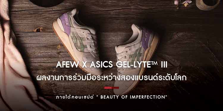 AFEW x ASICS GEL-LYTE™ III ผลงานการร่วมมือระหว่างสองแบรนด์ระดับโลก ภายใต้คอนเซปต์ " Beauty Of Imperfection"