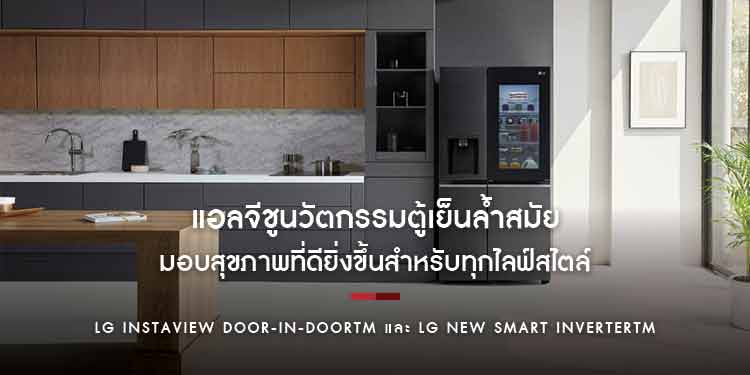 แอลจีชูนวัตกรรมตู้เย็นล้ำสมัย มอบสุขภาพที่ดียิ่งขึ้นสำหรับทุกไลฟ์สไตล์ กับ LG InstaView Door-in-DoorTM และ LG New Smart InverterTM