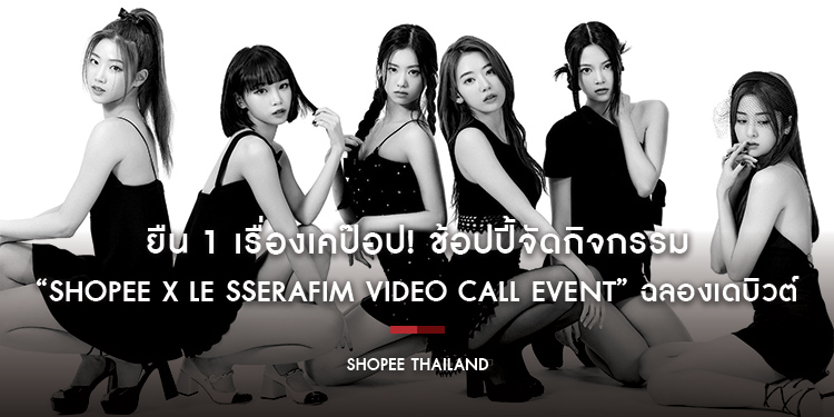 ยืน 1 เรื่องเคป๊อป! ช้อปปี้จัดกิจกรรม “Shopee x LE SSERAFIM Video Call Event” ฉลองเดบิวต์ “LE SSERAFIM”