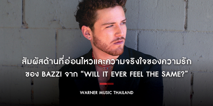 สัมผัสด้านที่อ่อนไหวและความจริงใจของความรักของ Bazzi จาก “Will It Ever Feel The Same?”