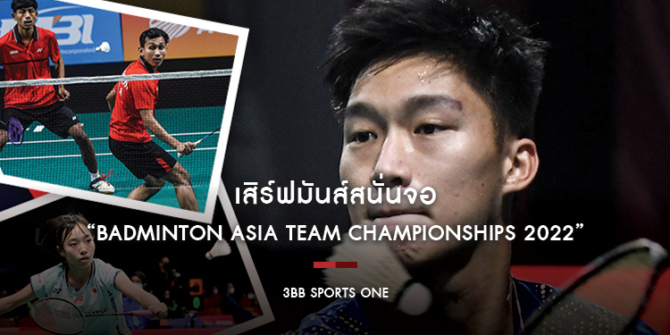 เสิร์ฟมันส์สนั่นจอ “Badminton Asia Team Championships 2022” คัดนักหวดขั้นเทพชิงชัยแบดมินตันโลก