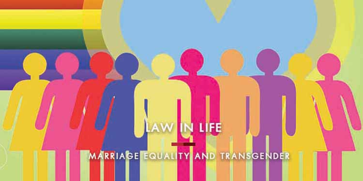 LAW IN LIFE : MARRIAGE EQUALITY AND TRANSGENDER PEOPLE