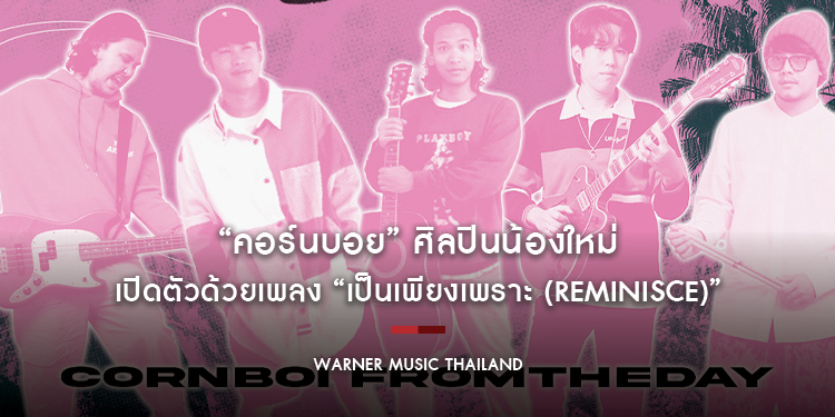 จากเพื่อน มาเป็นวงดนตรี และวันนี้ “คอร์นบอย” คือศิลปินน้องใหม่จากค่าย “เวย์เฟอร์ เรคอร์ดส์” ที่เปิดตัวด้วยเพลง “เป็นเพียงเพราะ (Reminisce)”