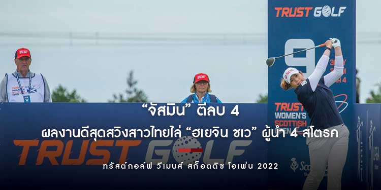 “จัสมิน” ตีลบ 4 ผลงานดีสุดสวิงสาวไทยไล่ “ฮเยจิน ชเว” ผู้นำ 4 สโตรค เปิดศึก “ทรัสต์กอล์ฟ วีเมนส์ สก็อตติช โอเพ่น 2022” วันแรก