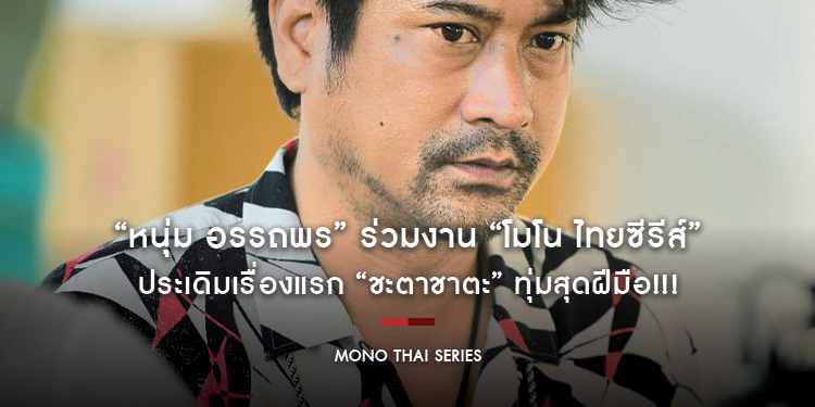 “หนุ่ม อรรถพร” ร่วมงาน “โมโน ไทยซีรีส์” ประเดิมเรื่องแรก “ชะตาชาตะ” ทุ่มสุดฝีมือ!!!