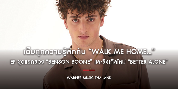 เพราะทุกเพลง เต็มทุกความรู้สึกกับ “Walk Me Home...” EP ชุดแรกของ “Benson Boone” และซิงเกิลใหม่ “Better Alone”