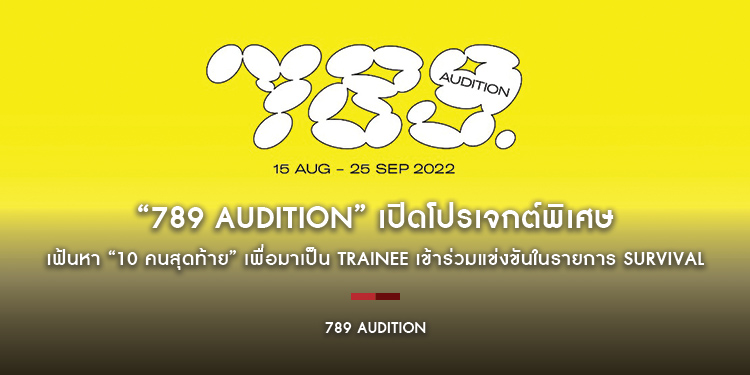 “789 AUDITION” เปิดโปรเจกต์พิเศษ เฟ้นหา “10 คนสุดท้าย” เพื่อมาเป็น TRAINEE เข้าร่วมแข่งขันในรายการ SURVIVAL