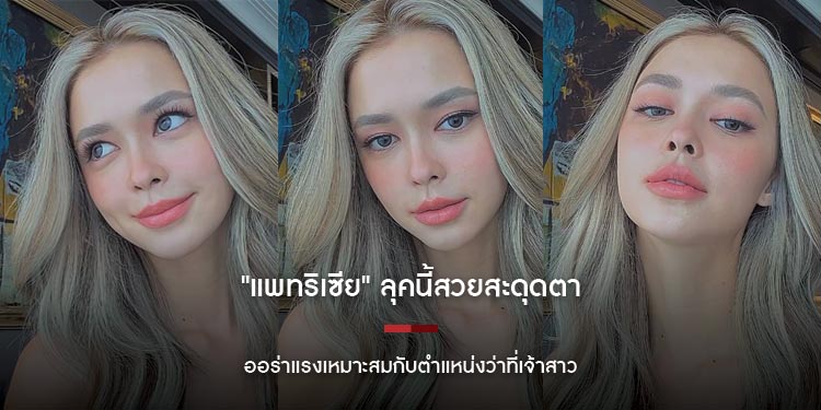 "แพทริเซีย" ลุคนี้สวยสะดุดตา ออร่าแรงเหมาะสมกับตำแหน่งว่าที่เจ้าสาว