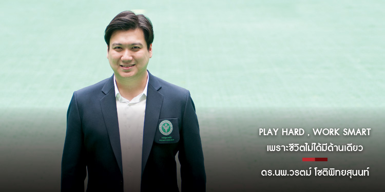 PLAY HARD , WORK SMART เพราะชีวิตไม่ได้มีด้านเดียว  ดร.นพ.วรตม์ โชติพิทยสุนนท์