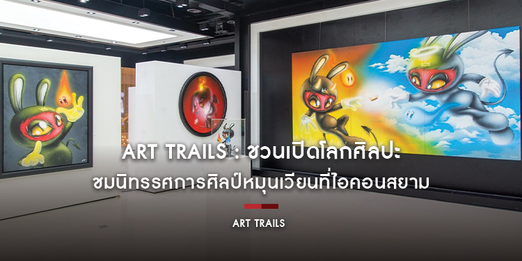 Art Trails : ชวนเปิดโลกศิลปะ ชมนิทรรศการศิลป์หมุนเวียน ปลุกแพชชั่น เติมไฟความอาร์ตที่ไอคอนสยาม