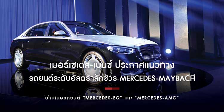 เมอร์เซเดส-เบนซ์ ประกาศแนวทางการทำตลาดรถยนต์ระดับอัลตร้าลักชัวรี Mercedes-Maybach ในประเทศไทย