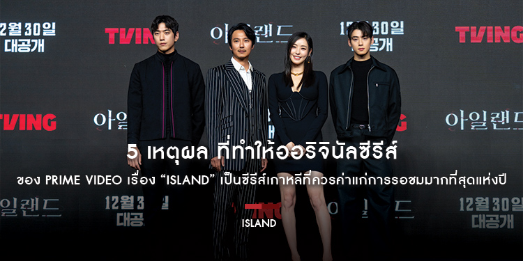 5 เหตุผล ที่ทำให้ออริจินัลซีรีส์ของ Prime Video เรื่อง “Island กาะปีศาจ” เป็นซีรีส์เกาหลีที่ควรค่าแก่การรอชมมากที่สุดแห่งปี