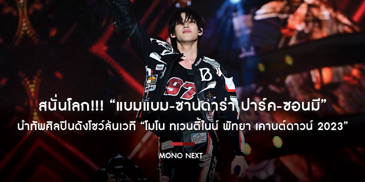 สนั่นโลก!!! “แบมแบม-ซานดาร่า ปาร์ค-ซอนมี” นำทัพศิลปินดังโชว์ล้นเวที “โมโน ทเวนตี้ไนน์ พัทยา เคานต์ดาวน์ 2023”