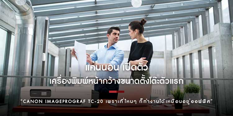 แคนนอนเปิดตัวเครื่องพิมพ์หน้ากว้างขนาดตั้งโต๊ะตัวแรก “Canon imagePROGRAF TC-20 เพราะที่ไหนๆ ก็ทำงานได้เหมือนอยู่ออฟฟิศ”