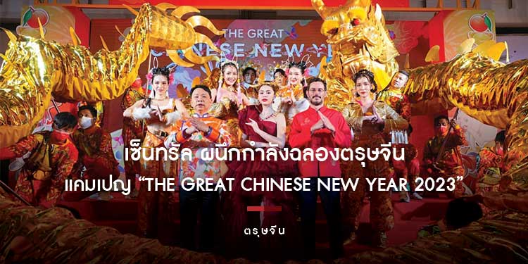 เซ็นทรัล ผนึกกำลังฉลองตรุษจีนสุดยิ่งใหญ่ทั้งศูนย์การค้าและห้างสรรพสินค้า ในแคมเปญ “The Great Chinese New Year 2023”