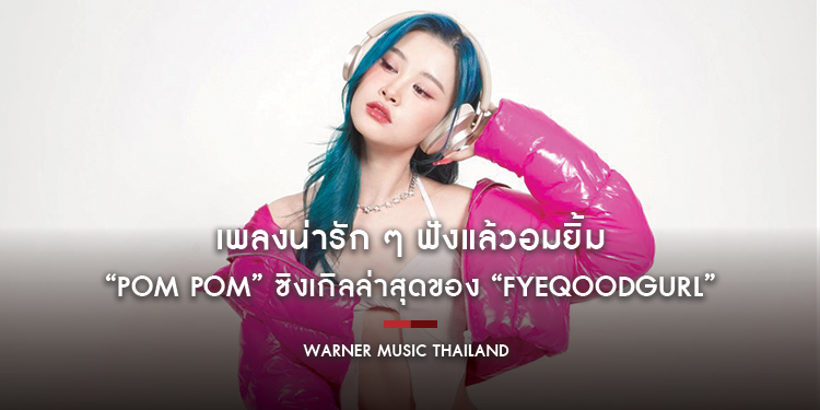 เพลงน่ารัก ๆ ฟังแล้วอมยิ้ม ฟินแบบคนคลั่งรัก “Pom Pom” ซิงเกิลล่าสุดของ “Fyeqoodgurl”