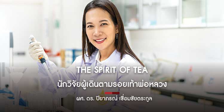 The Spirit of Tea นักวิจัยผู้เดินตามรอยเท้าพ่อหลวง ผศ. ดร. ปิยาภรณ์ เชื่อมชัยตระกูล