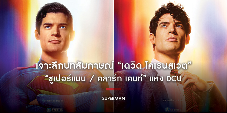 เจาะลึกบทสัมภาษณ์ “เดวิด โคเรนสเวต” เจ้าของบท “ซูเปอร์แมน / คลาร์ก เคนท์” แห่ง DCU ก่อนดู “Superman”