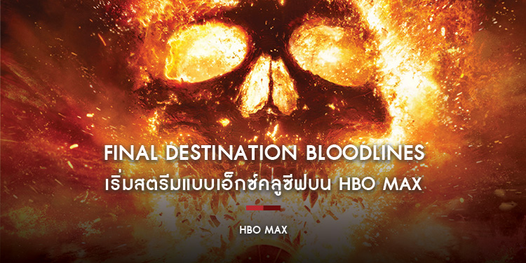 เพราะความตายสืบทอดทางสายเลือด “Final Destination Bloodlines” เริ่มสตรีมแบบเอ็กซ์คลูซีฟบน HBO Max ในวันที่ 1 สิงหาคม