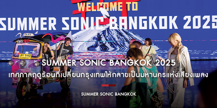 SUMMER SONIC BANGKOK 2025 เทศกาลฤดูร้อนที่เปลี่ยนกรุงเทพให้กลายเป็นมหานครแห่งเสียงเพลง