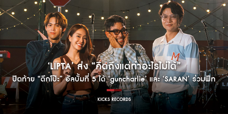 ‘LIPTA’ ส่ง “คิดถึงแต่ทำอะไรไม่ได้” ปิดท้าย “ตึกโป๊ะ” อัลบั้มที่ 5 ได้ ‘guncharlie’ และ ‘Saran’ ร่วมฟีท และ “มายด์ 4EVE” รับนางเอก MV ครั้งแรก!!
