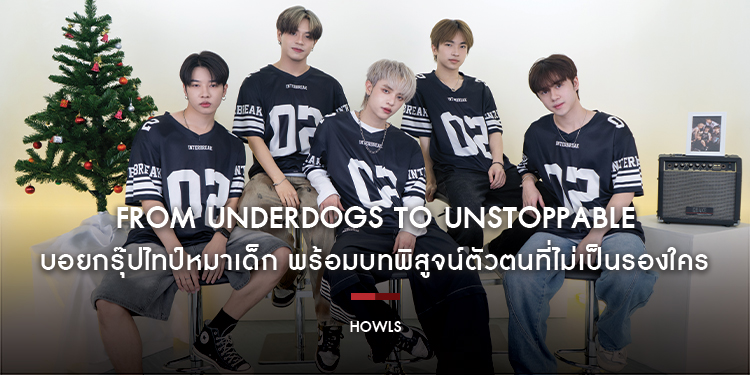 HOWLS : From Underdogs to Unstoppable บอยกรุ๊ปไทป์หมาเด็ก พร้อมบทพิสูจน์ตัวตนที่ไม่เป็นรองใคร