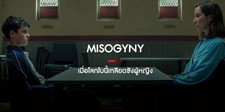 ทำความรู้จัก Misogyny เมื่อโลกใบนี้เกลียดชังผู้หญิง 