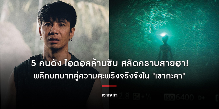 5 คนดัง ไอดอลล้านซับ สลัดคราบสายฮา! พลิกบทบาทสู่ความสะพรึงจริงจังใน "เขากะลา"